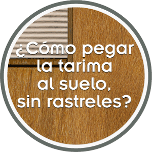 Destacado circular con una imagen de una tarima pegada ala suelo y el texto: ¿cómo pegar la tarima al suelo, sin rastreles?